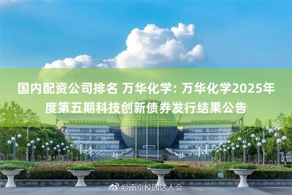 国内配资公司排名 万华化学: 万华化学2025年度第五期科技创新债券发行结果公告