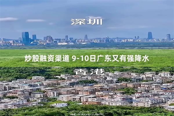 炒股融资渠道 9-10日广东又有强降水